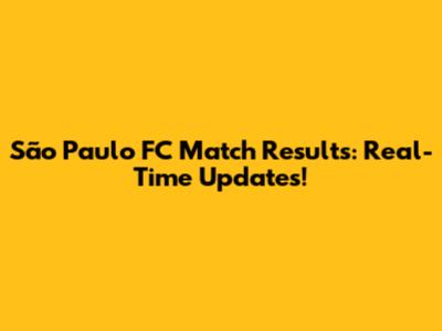 São Paulo FC Match Results: Real-Time Updates!
