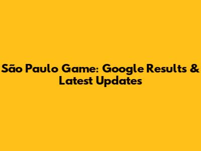 São Paulo Game: Google Results & Latest Updates