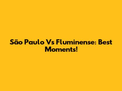 São Paulo Vs Fluminense: Best Moments!