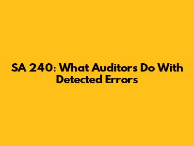 SA 240: What Auditors Do With Detected Errors