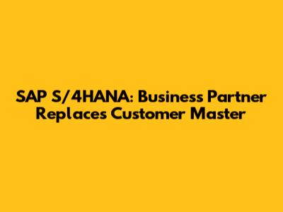 SAP S/4HANA: Business Partner Replaces Customer Master