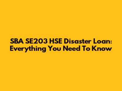 SBA SE203 HSE Disaster Loan: Everything You Need To Know