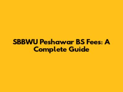 SBBWU Peshawar BS Fees: A Complete Guide