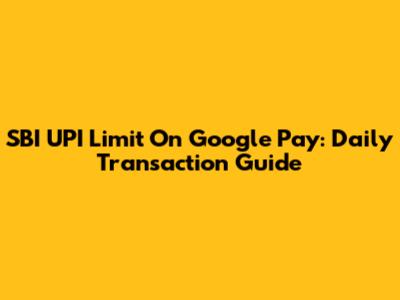 SBI UPI Limit On Google Pay: Daily Transaction Guide