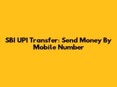 SBI UPI Transfer: Send Money By Mobile Number