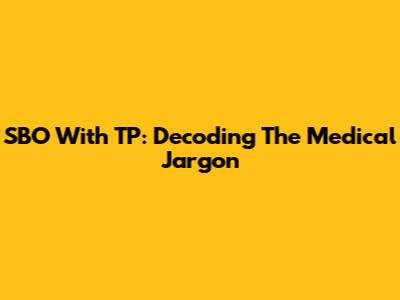 SBO With TP: Decoding The Medical Jargon
