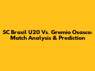 SC Brasil U20 Vs. Gremio Osasco: Match Analysis & Prediction