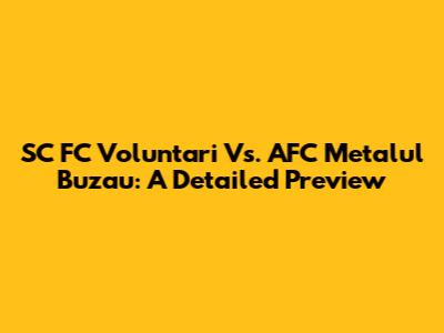 SC FC Voluntari Vs. AFC Metalul Buzau: A Detailed Preview