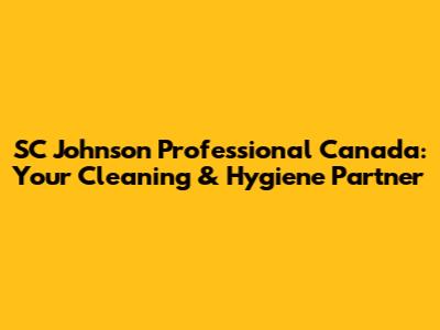 SC Johnson Professional Canada: Your Cleaning & Hygiene Partner