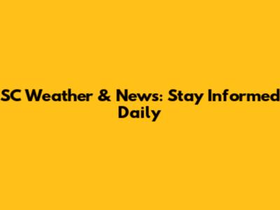 SC Weather & News: Stay Informed Daily