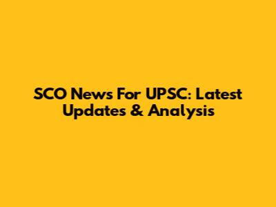 SCO News For UPSC: Latest Updates & Analysis