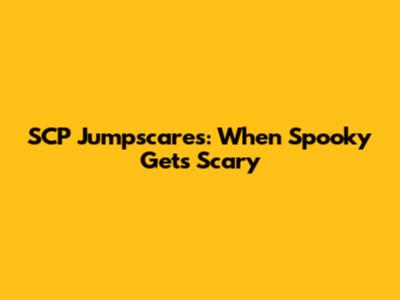 SCP Jumpscares: When Spooky Gets Scary