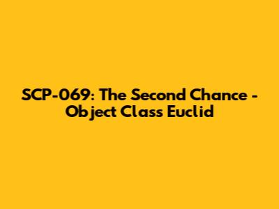 SCP-069: The Second Chance - Object Class Euclid