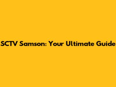 SCTV Samson: Your Ultimate Guide