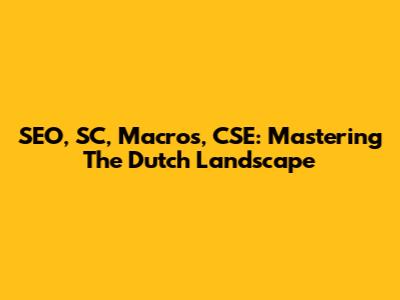 SEO, SC, Macros, CSE: Mastering The Dutch Landscape