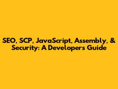 SEO, SCP, JavaScript, Assembly, & Security: A Developer's Guide