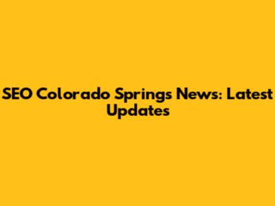 SEO Colorado Springs News: Latest Updates
