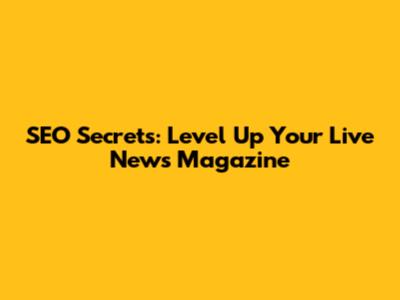 SEO Secrets: Level Up Your Live News Magazine