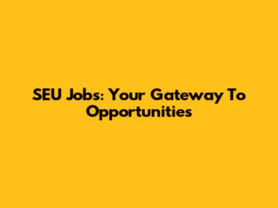 SEU Jobs: Your Gateway To Opportunities
