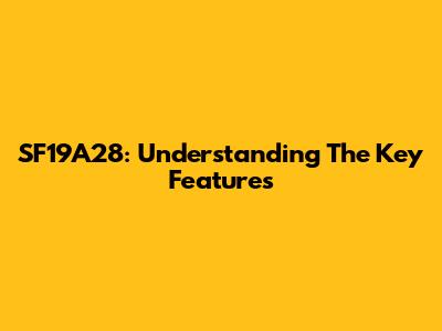 SF19A28: Understanding The Key Features