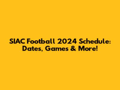 SIAC Football 2024 Schedule: Dates, Games & More!