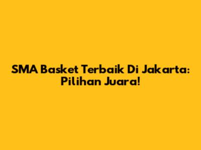 SMA Basket Terbaik Di Jakarta: Pilihan Juara!