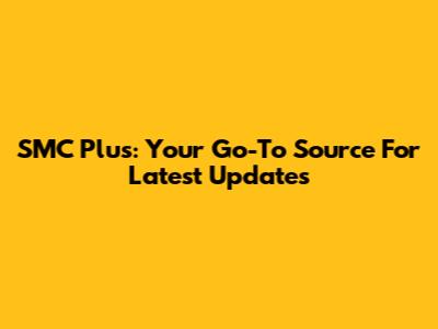 SMC Plus: Your Go-To Source For Latest Updates