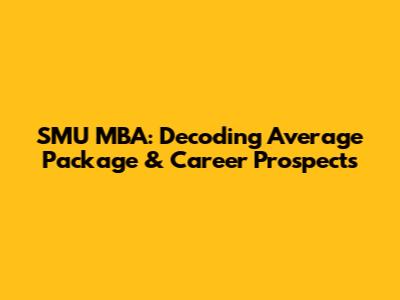 SMU MBA: Decoding Average Package & Career Prospects