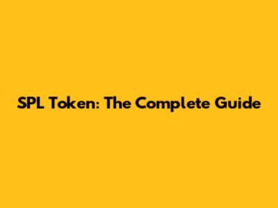 SPL Token: The Complete Guide