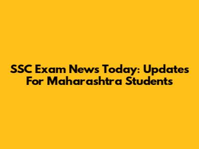 SSC Exam News Today: Updates For Maharashtra Students