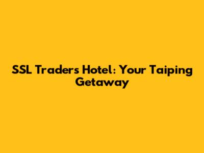 SSL Traders Hotel: Your Taiping Getaway