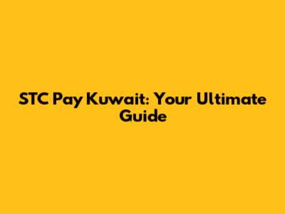 STC Pay Kuwait: Your Ultimate Guide