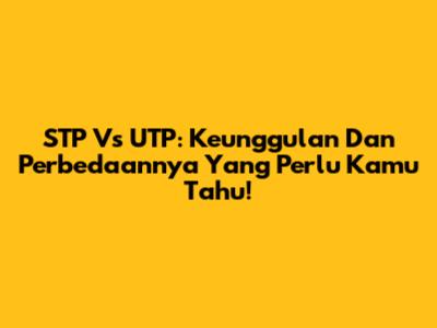 STP Vs UTP: Keunggulan Dan Perbedaannya Yang Perlu Kamu Tahu!