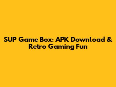 SUP Game Box: APK Download & Retro Gaming Fun