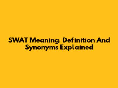 SWAT Meaning: Definition And Synonyms Explained