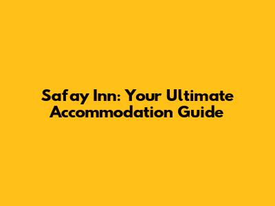 Safay Inn: Your Ultimate Accommodation Guide