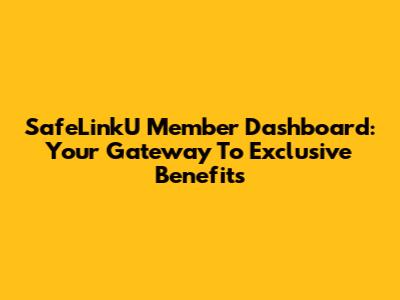 SafeLinkU Member Dashboard: Your Gateway To Exclusive Benefits