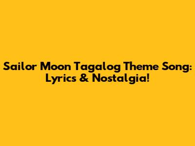Sailor Moon Tagalog Theme Song: Lyrics & Nostalgia!
