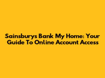 Sainsbury's Bank My Home: Your Guide To Online Account Access