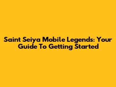 Saint Seiya Mobile Legends: Your Guide To Getting Started
