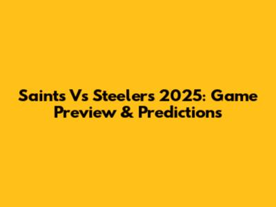 Saints Vs Steelers 2025: Game Preview & Predictions