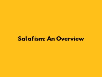 Salafism: An Overview