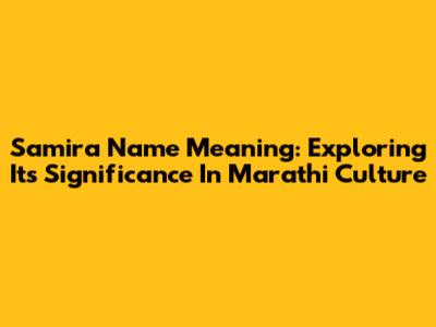 Samira Name Meaning: Exploring Its Significance In Marathi Culture