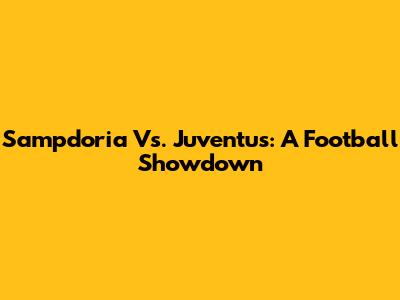 Sampdoria Vs. Juventus: A Football Showdown