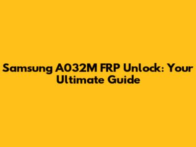 Samsung A032M FRP Unlock: Your Ultimate Guide