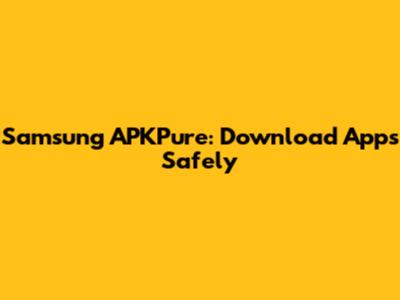 Samsung APKPure: Download Apps Safely