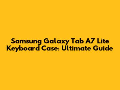 Samsung Galaxy Tab A7 Lite Keyboard Case: Ultimate Guide