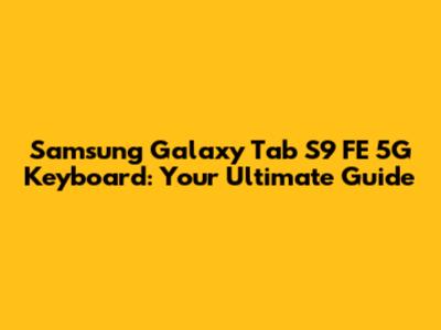 Samsung Galaxy Tab S9 FE 5G Keyboard: Your Ultimate Guide