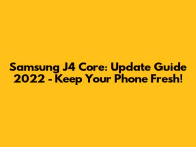 Samsung J4 Core: Update Guide 2022 - Keep Your Phone Fresh!