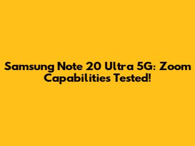 Samsung Note 20 Ultra 5G: Zoom Capabilities Tested!